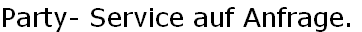 Party- Service auf Anfrage.